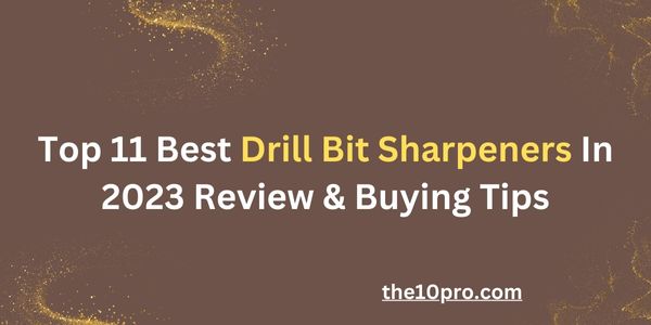 11 Best Drill Bit Sharpeners In 2023