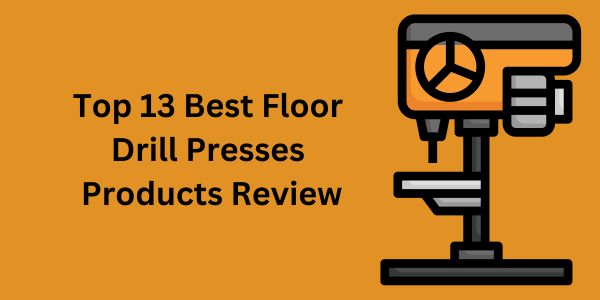 Drill PressesTop 13 Best Floor Drill Presses Products Review